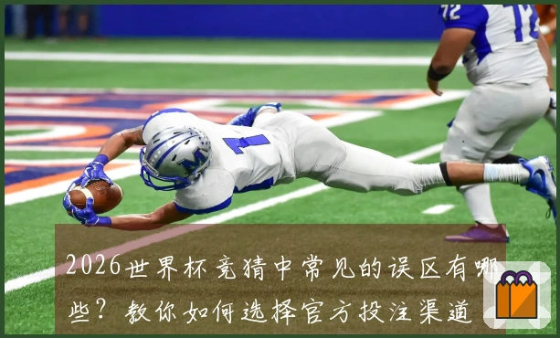 2026世界杯竞猜中常见的误区有哪些?教你如何选择官方投注渠道