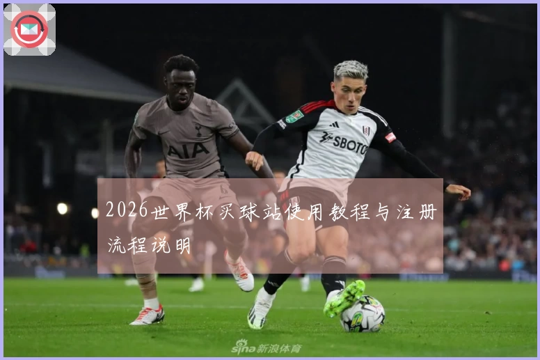 2026世界杯买球站使用教程与注册流程说明
