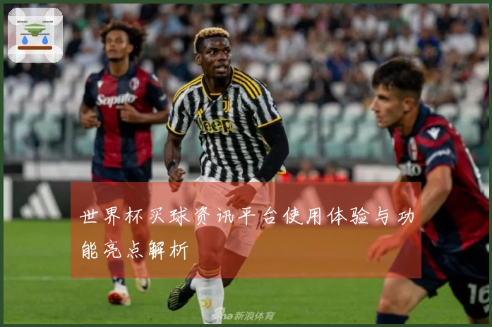 世界杯买球资讯平台使用体验与功能亮点解析