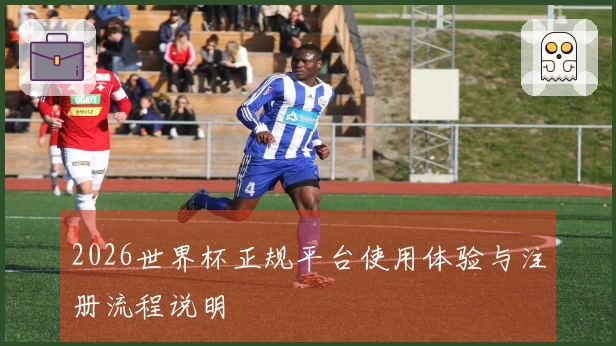 2026世界杯正规平台使用体验与注册流程说明